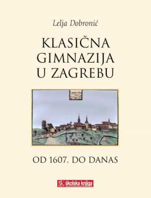 KLASIČNA GIMNAZIJA U ZAGREBU - OD 1607. DO DANAS